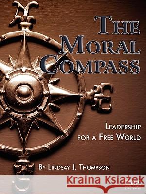 The Moral Compass: Leadership for a Free World (PB) Thompson, Lindsay J. 9781607520566