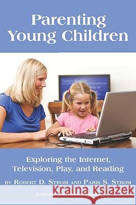 Parenting Young Children: Exploring the Internet, Television, Play, and Reading Strom, Robert D. 9781607523260