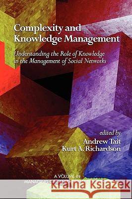 Complexity and Knowledge Management Understanding the Role of Knowledge in the Management of Social Networks (PB) Tait, Andrew 9781607523550 Information Age Publishing