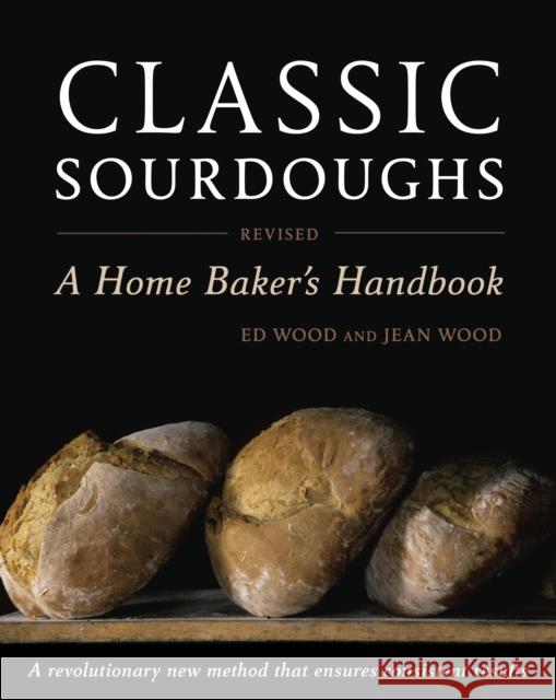 Classic Sourdoughs: A Home Baker's Handbook Wood, Ed 9781607740070 Ten Speed Press