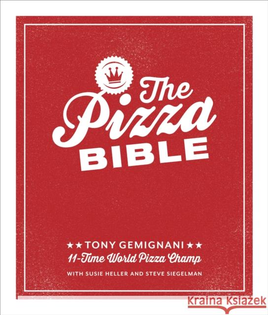 The Pizza Bible: The World's Favorite Pizza Styles, from Neapolitan, Deep-Dish, Wood-Fired, Sicilian, Calzones and Focaccia to New York, New Haven, Detroit, and More Tony Gemignani 9781607746058 Random House USA Inc