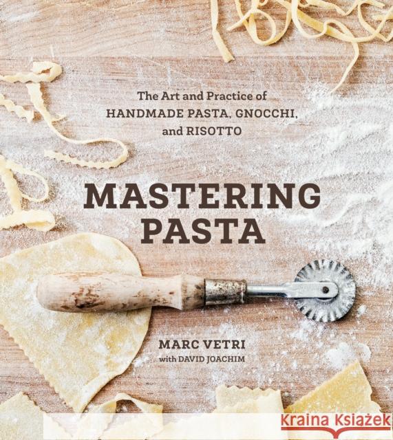 Mastering Pasta: The Art and Practice of Handmade Pasta, Gnocchi, and Risotto [A Cookbook] Marc Vetri David Joachim 9781607746072 Random House USA Inc