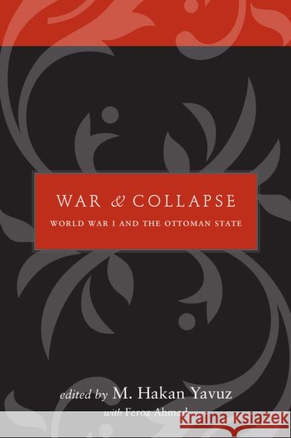 War and Collapse: World War I and the Ottoman State M. Hakan Yavuz Feroz Ahmad M. Hakan Yavuz 9781607814610 University of Utah Press