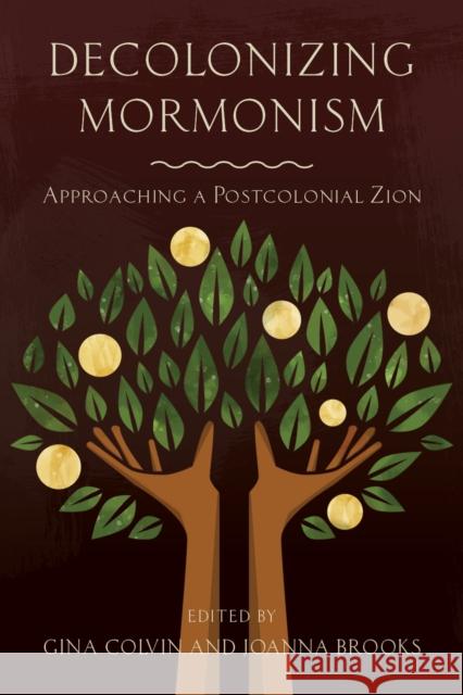 Decolonizing Mormonism: Approaching a Postcolonial Zion Gina Colvin Joanna Brooks 9781607816089 University of Utah Press