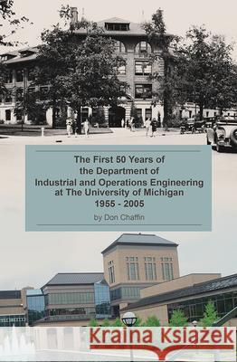 The First 50 Years of the Department of Industrial and Operations Engineering at the University of Michigan: 1955-2005 Don Chaffin 9781607853671
