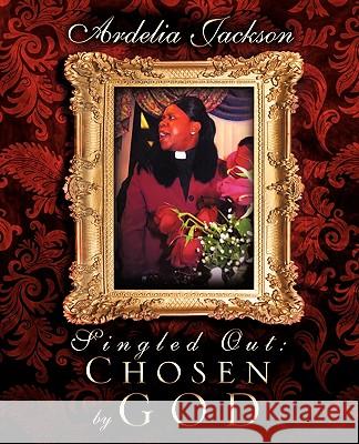 Singled Out: Chosen by God Ardelia Jackson 9781607917250 Xulon Press