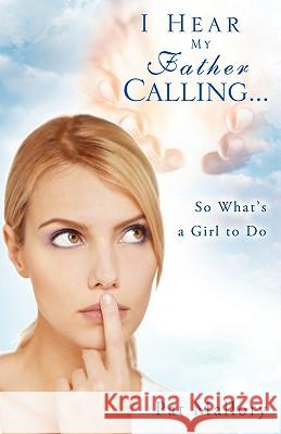 I Hear My Father Calling...So What What's a Girl to Do Pat Mallory 9781607918776 Xulon Press