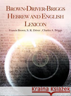 Brown-Driver-Briggs Hebrew and English Lexicon Francis Brown S. R. Driver Charles A. Briggs 9781607963172