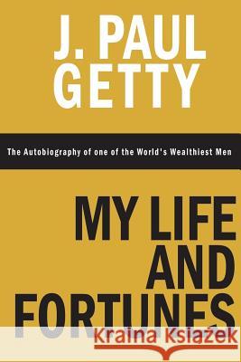 My Life and Fortunes, The Autobiography of one of the World's Wealthiest Men Getty, J. Paul 9781607968313 www.bnpublishing.com