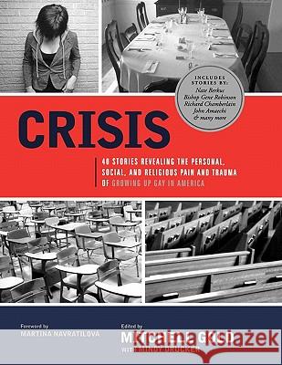 Crisis: 40 Stories Revealing the Personal, Social, and Religious Pain and Trauma of Growing Up Gay in America Mitchell Gold Mindy Drucker Martina Navratilova 9781608321247 Greenleaf Book Group