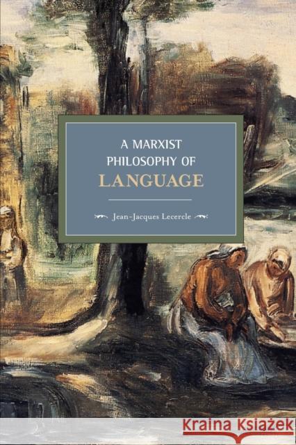 A Marxist Philosophy of Language Jean-Jacques Lecercle Gregory Elliott 9781608460267
