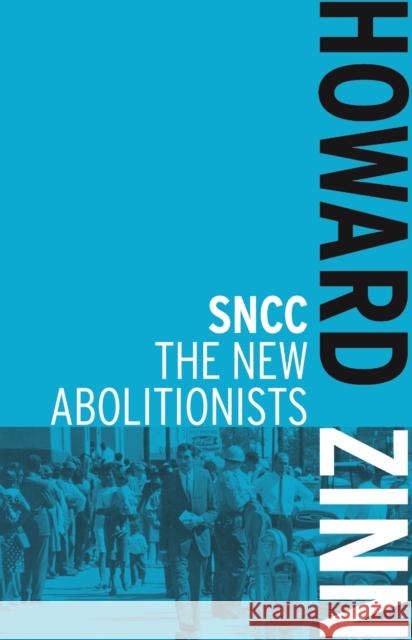 SNCC: The New Abolitionists Zinn, Howard 9781608462995 Haymarket Books