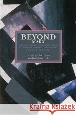 Beyond Marx: Theorising the Global Labour Relations of the Twenty-First Century Karl Heinz Roth Marcel va 9781608464104