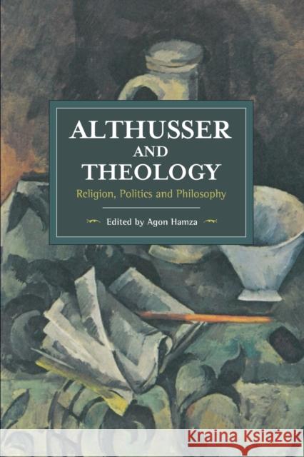 Althusser and Theology: Religion, Politics and Philosophy Agon Hamza 9781608468201
