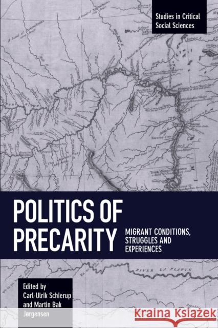 Politics of Precarity: Migrant Conditions, Struggles and Experiences Carl-Ulrik Schierup Martin Bak Jorgensen 9781608468409