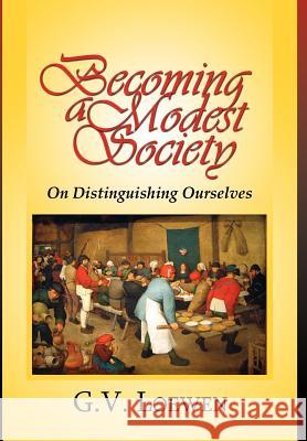 Becoming a Modest Society G V Loewen 9781608606337 Strategic Book Publishing