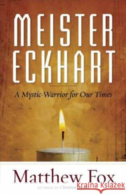 Meister Eckhart: A Mystic-Warrior for Our Times Matthew Fox 9781608682652