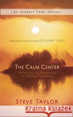 The Calm Center: Reflections and Meditations for Spiritual Awakening Steve Taylor Eckhart Tolle 9781608683307 New World Library