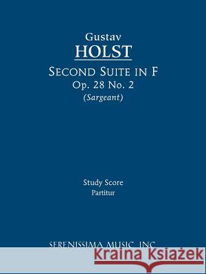 Second Suite in F, Op.28 No.2: Study score Gustav Holst, Richard W Sargeant, Jr 9781608740529 Serenissima Music