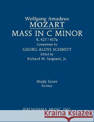 Mass in C minor, K.427/417a: Study score Wolfgang Amadeus Mozart Georg Aloys Schmitt Richard W Sargeant 9781608742431 Serenissima Music
