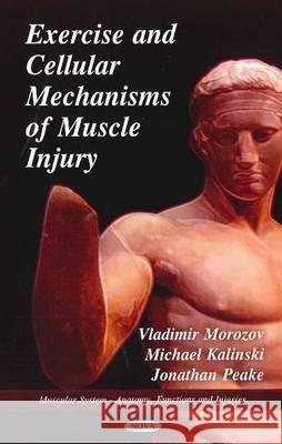 Exercise & Cellular Mechanisms of Muscle Injury Vladimir Morozov, Michael Kalinski, Jonathan Peake 9781608761791