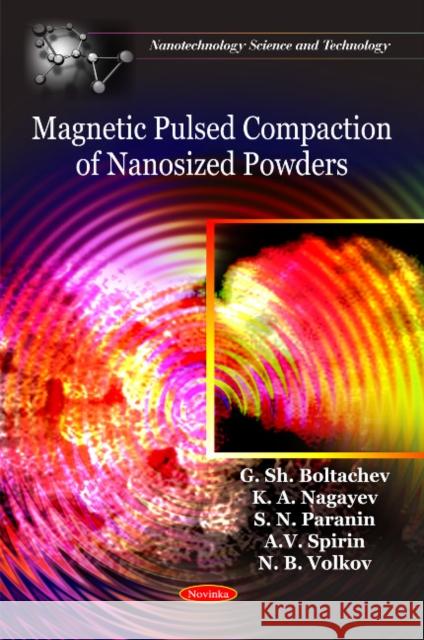 Magnetic Pulsed Compaction of Nanosized Powders G Sh Boltachev, K A Nagayev, S N Paranin, A V Spirin, N B Volkov 9781608768561 Nova Science Publishers Inc