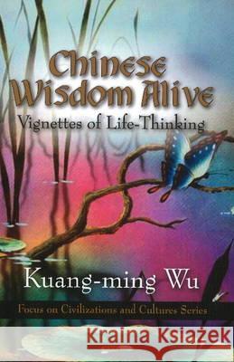Chinese Wisdom Alive: Vignettes of Life-Thinking Kuang-ming Wu 9781608768714