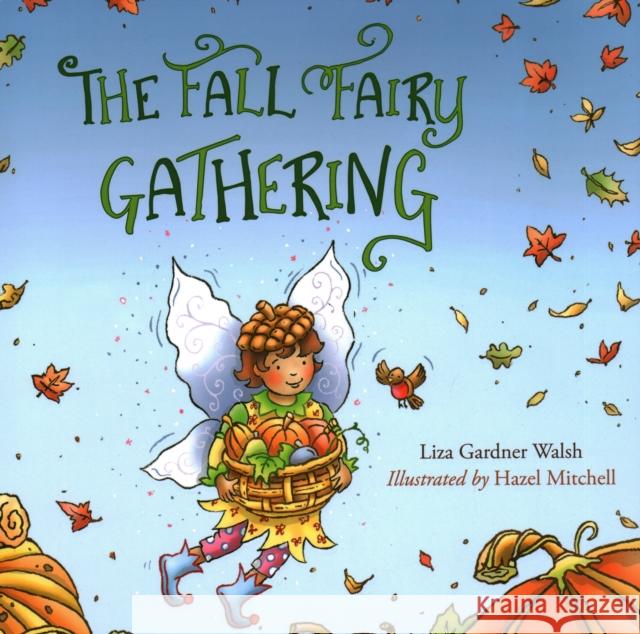 The Fall Fairy Gathering Liza Gardner Walsh Hazel Mitchell 9781608935925 Down East Books