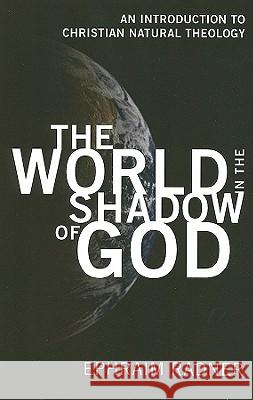 The World in the Shadow of God: An Introduction to Christian Natural Theology Ephraim Radner 9781608990177