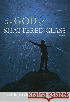 The God of Shattered Glass Frank Rogers 9781608993246