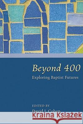 Beyond 400: Exploring Baptist Futures Cohen, David J. 9781608993376 Pickwick Publications