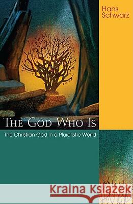 The God Who Is: The Christian God in a Pluralistic World Hans Schwarz 9781608994342 Cascade Books