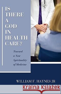 Is There a God in Health Care? William F., Jr. Haynes Geffrey B. Kelly 9781608997534 Wipf & Stock Publishers