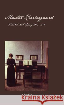 Master Kierkegaard: Fall / Winter / Spring 1847-1848: A Novella Brown, Ellen 9781608999262