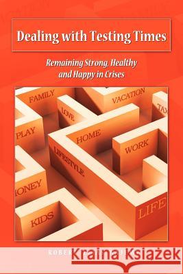 Dealing with Testing Times: Remaining Strong, Healthy and Happy in Crises Najemy, Robert Elias 9781609118747 Strategic Book Publishing