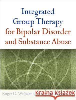 Integrated Group Therapy for Bipolar Disorder and Substance Abuse Roger D. Weiss Hilary Smith Connery  9781609180607