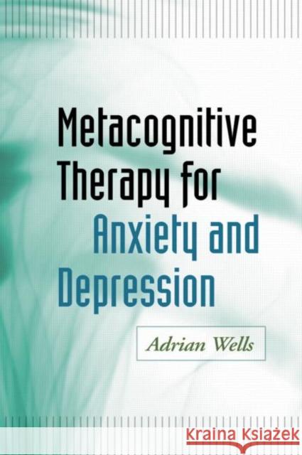 Metacognitive Therapy for Anxiety and Depression Adrian Wells 9781609184964 Guilford Publications