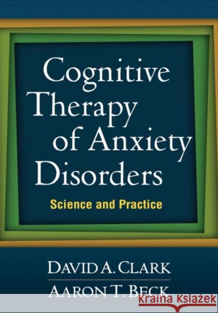 Cognitive Therapy of Anxiety Disorders: Science and Practice Clark, David A. 9781609189921 0
