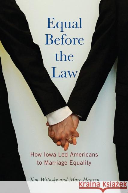 Equal Before the Law: How Iowa Led Americans to Marriage Equality Tom Witosky Marc Hansen 9781609383497 University of Iowa Press