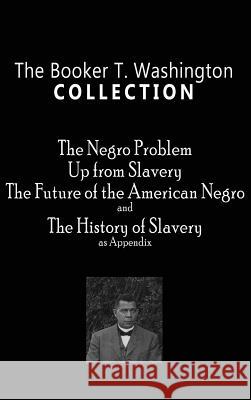 Booker T. Washington Collection: The Negro Problem, Up from Slavery, the Future of the American Negro, the History of Slavery Booker T Washington 9781609425074 Self