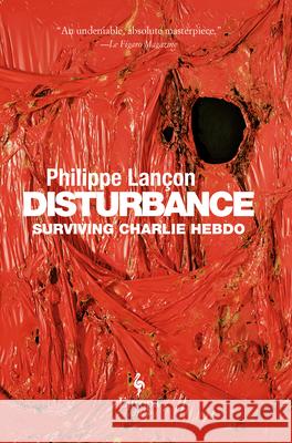 Disturbance: Surviving Charlie Hebdo Philippe Lancon, Steven  Rendall 9781609455569