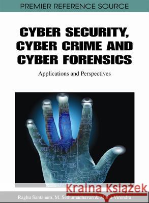 Cyber Security, Cyber Crime and Cyber Forensics: Applications and Perspectives Santanam, Raghu 9781609601232 Information Science Publishing