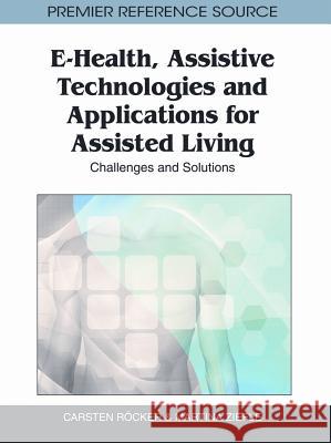 E-Health, Assistive Technologies and Applications for Assisted Living: Challenges and Solutions Röcker, Carsten 9781609604691 Medical Information Science Reference