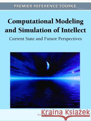 Computational Modeling and Simulation of Intellect: Current State and Future Perspectives Igelnik, Boris 9781609605513 Information Science Reference