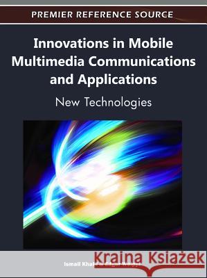 Innovations in Mobile Multimedia Communications and Applications: New Technologies Khalil, Ismail 9781609605636 Information Science Reference Igi