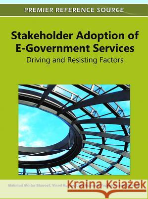 Stakeholder Adoption of E-Government Services: Driving and Resisting Factors Shareef, Mahmud Akhter 9781609606015 Information Science Publishing