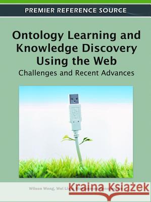 Ontology Learning and Knowledge Discovery Using the Web: Challenges and Recent Advances Wong, Wilson 9781609606251 Information Science Publishing