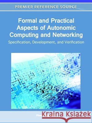 Formal and Practical Aspects of Autonomic Computing and Networking: Specification, Development, and Verification Cong-Vinh, Phan 9781609608453 Information Science Publishing