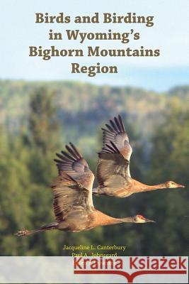 Birds and Birding in Wyoming's Bighorn Mountains Region Paul A. Johnsgard Jacqueline L. Canterbury Helen F. Downing 9781609620400 Zea Books