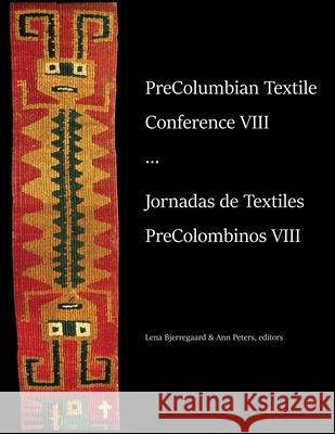 PreColumbian Textile Conference VIII / Jornadas de Textiles PreColombinos VIII Lena Bjerregaard Ann Peters  9781609621742